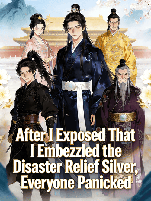 After I Exposed That I Embezzled the Disaster Relief Silver,Everyone Panicked